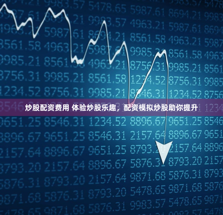 炒股配资费用 体验炒股乐趣，配资模拟炒股助你提升